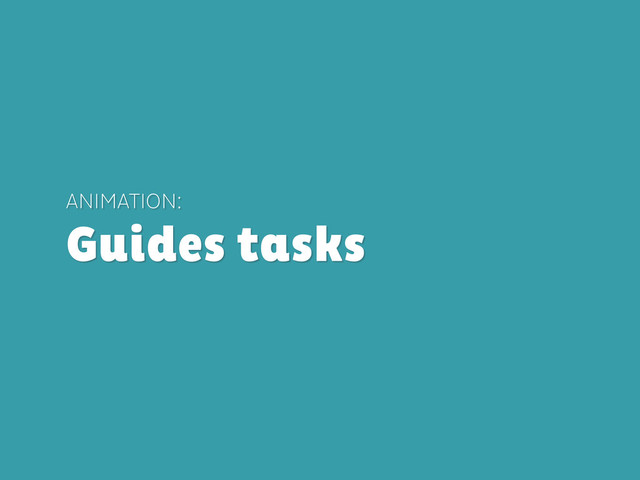 ANIMATION:
Guides tasks
