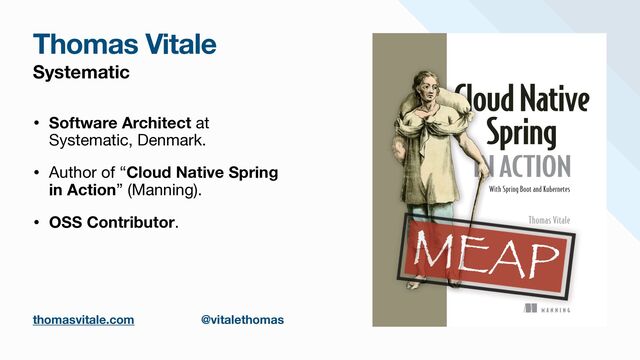Systematic
• Software Architect at
Systematic, Denmark.

• Author of “Cloud Native Spring
in Action” (Manning).

• OSS Contributor.
Thomas Vitale
thomasvitale.com @vitalethomas
