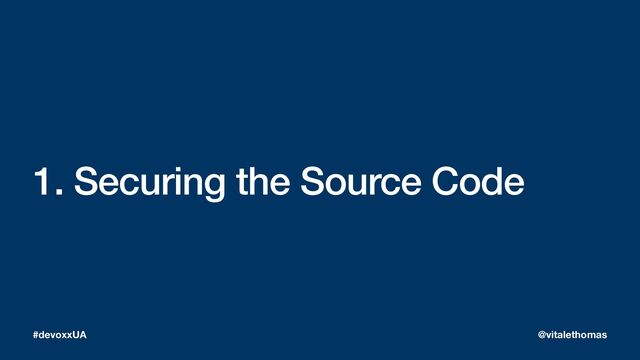 1. Securing the Source Code
#devoxxUA @vitalethomas
