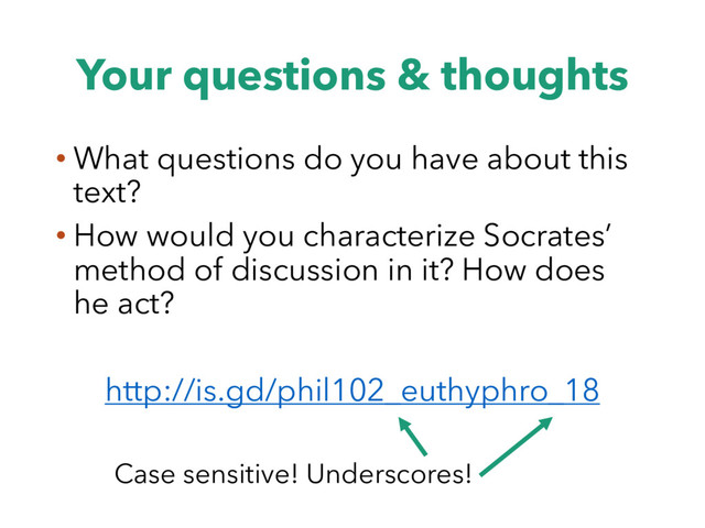 Your questions & thoughts
• What questions do you have about this
text?
• How would you characterize Socrates’
method of discussion in it? How does
he act?
http://is.gd/phil102_euthyphro_18
Case sensitive! Underscores!
