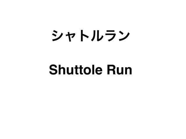 γϟτϧϥϯ
Shuttole Run
