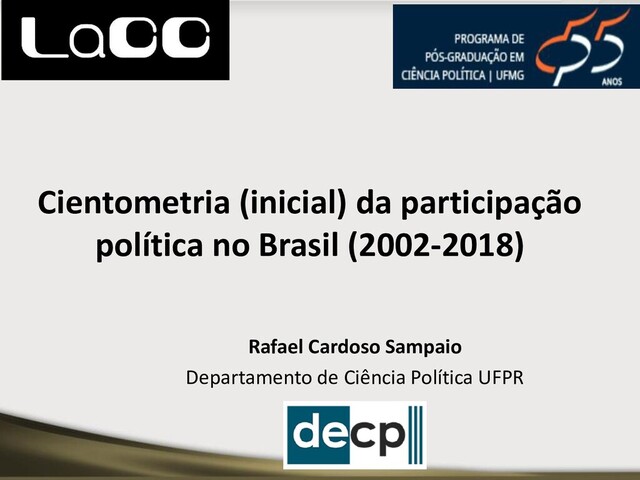 Cientometria (inicial) da participação
política no Brasil (2002-2018)
Rafael Cardoso Sampaio
Departamento de Ciência Política UFPR
