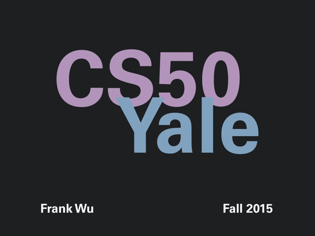 Frank Wu Fall 2015
CS50
Yale
