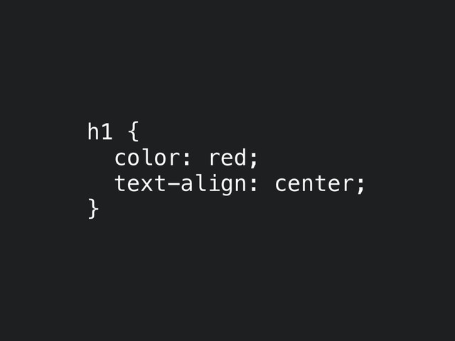h1 {
color: red;
text-align: center;
}
