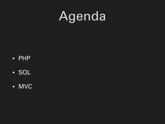 Agenda
• PHP
• SQL
• MVC
