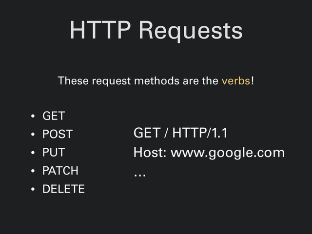 HTTP Requests
• GET
• POST
• PUT
• PATCH
• DELETE
These request methods are the verbs!
GET / HTTP/1.1
Host: www.google.com
…
