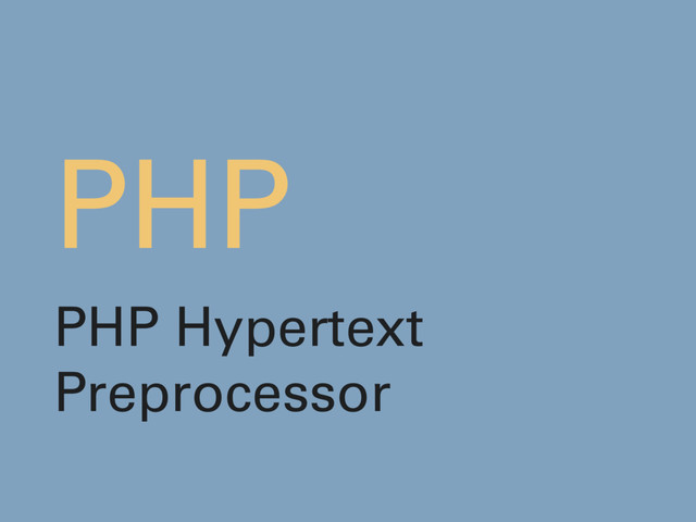 PHP
PHP Hypertext
Preprocessor
