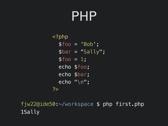PHP

fjw22@ide50:~/workspace $ php first.php
1Sally
