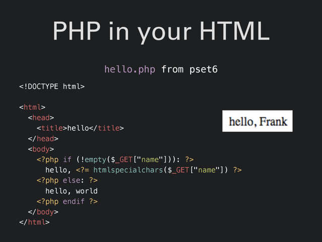 PHP in your HTML
hello.php from pset6



hello



hello, = htmlspecialchars($_GET["name"]) ?>

hello, world



