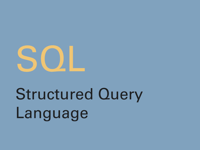 SQL
Structured Query
Language
