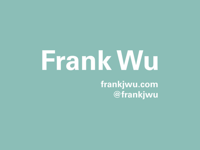frankjwu.com
@frankjwu
Frank Wu
