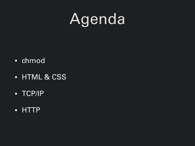 Agenda
• chmod
• HTML & CSS
• TCP/IP
• HTTP
