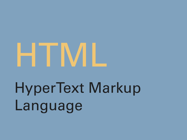 HTML
HyperText Markup
Language

