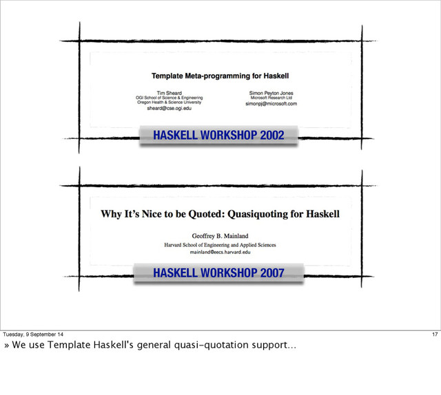 HASKELL WORKSHOP 2002
HASKELL WORKSHOP 2007
17
Tuesday, 9 September 14
» We use Template Haskell's general quasi-quotation support…
