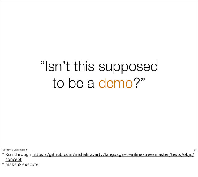 “Isn’t this supposed
to be a demo?”
24
Tuesday, 9 September 14
* Run through https://github.com/mchakravarty/language-c-inline/tree/master/tests/objc/
concept
* make & execute
