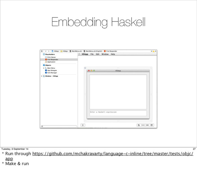 Embedding Haskell
27
Tuesday, 9 September 14
* Run through https://github.com/mchakravarty/language-c-inline/tree/master/tests/objc/
app
* Make & run
