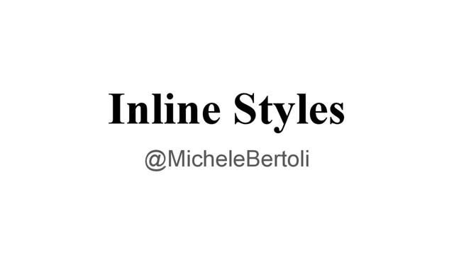 Inline Styles
@MicheleBertoli
