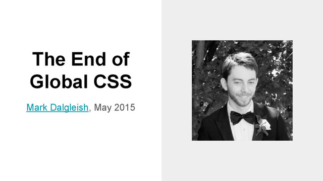 The End of
Global CSS
Mark Dalgleish, May 2015
