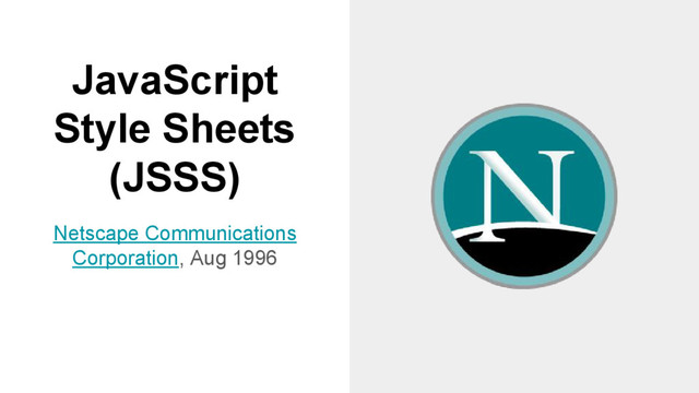JavaScript
Style Sheets
(JSSS)
Netscape Communications
Corporation, Aug 1996
