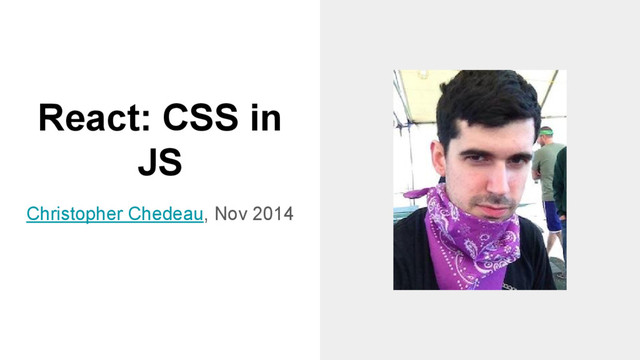 React: CSS in
JS
Christopher Chedeau, Nov 2014
