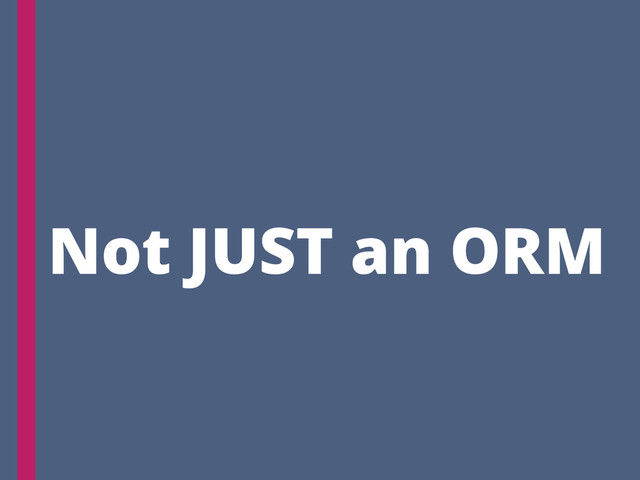 Not JUST an ORM
