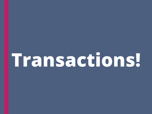 Transactions!
