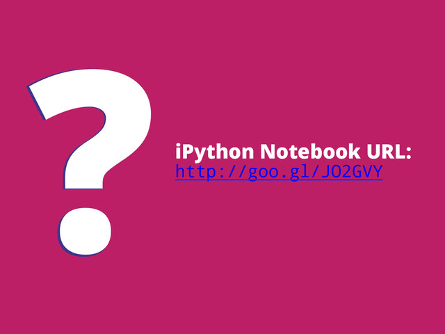 ? iPython Notebook URL:
http://goo.gl/JO2GVY
