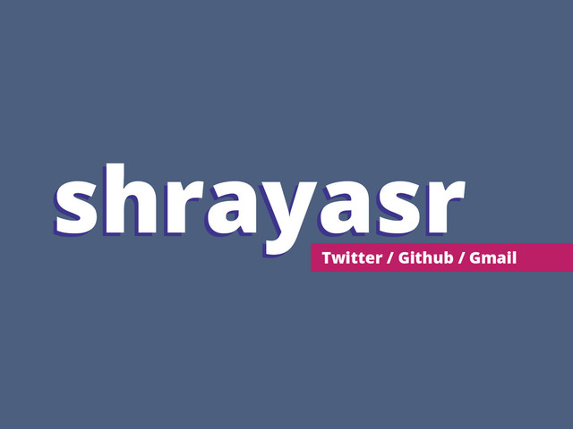 shrayasr
Twitter / Github / Gmail
