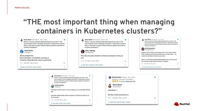 “THE most important thing when managing
containers in Kubernetes clusters?”
Platform Security
