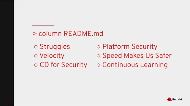 ○ Struggles
○ Velocity
○ CD for Security
> column README.md
○ Platform Security
○ Speed Makes Us Safer
○ Continuous Learning
