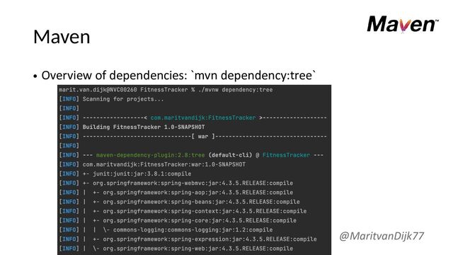 Maven
• Overview of dependencies: `mvn dependency:tree`
@MaritvanDijk77
