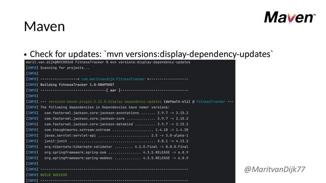 Maven
• Check for updates: `mvn versions:display-dependency-updates`
@MaritvanDijk77
