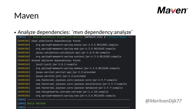 Maven
• Analyze dependencies: `mvn dependency:analyze`
@MaritvanDijk77
