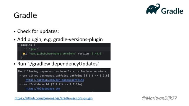 Gradle
• Check for updates:
• Add plugin, e.g. gradle-versions-plugin
• Run `./gradlew dependencyUpdates`
@MaritvanDijk77
https://github.com/ben-manes/gradle-versions-plugin
