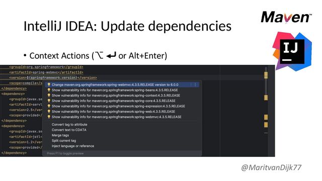 IntelliJ IDEA: Update dependencies
• Context Actions (⌥ ⏎ or Alt+Enter)
@MaritvanDijk77
