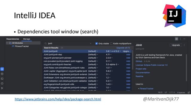 IntelliJ IDEA
• Dependencies tool window (search)
@MaritvanDijk77
https://www.jetbrains.com/help/idea/package-search.html
