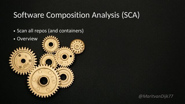 Software Composition Analysis (SCA)
• Scan all repos (and containers)
• Overview
@MaritvanDijk77
