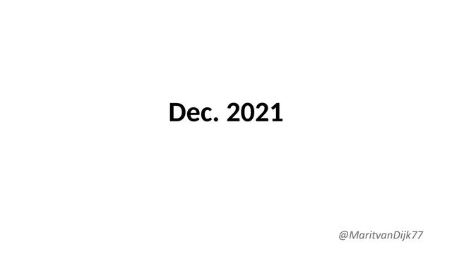Dec. 2021
@MaritvanDijk77
