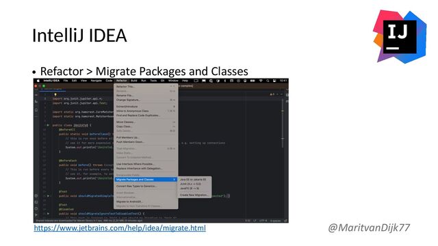 IntelliJ IDEA
• Refactor > Migrate Packages and Classes
@MaritvanDijk77
https://www.jetbrains.com/help/idea/migrate.html
