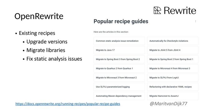 OpenRewrite
• Existing recipes
• Upgrade versions
• Migrate libraries
• Fix static analysis issues
@MaritvanDijk77
https://docs.openrewrite.org/running-recipes/popular-recipe-guides
