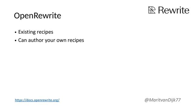 OpenRewrite
• Existing recipes
• Can author your own recipes
@MaritvanDijk77
https://docs.openrewrite.org/
