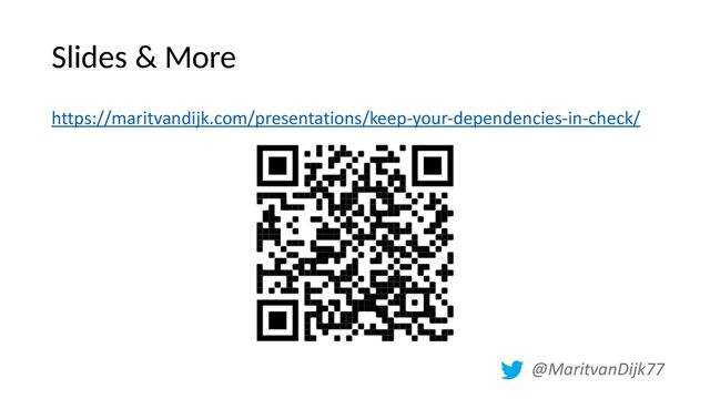 Slides & More
https://maritvandijk.com/presentations/keep-your-dependencies-in-check/
@MaritvanDijk77
