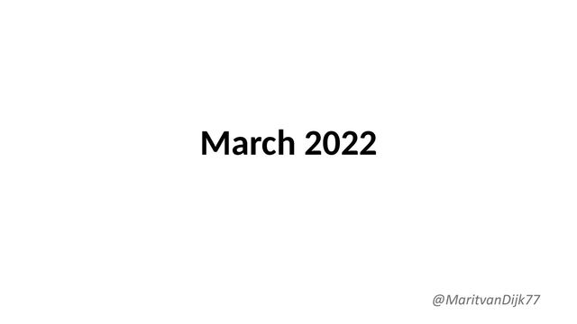 March 2022
@MaritvanDijk77
