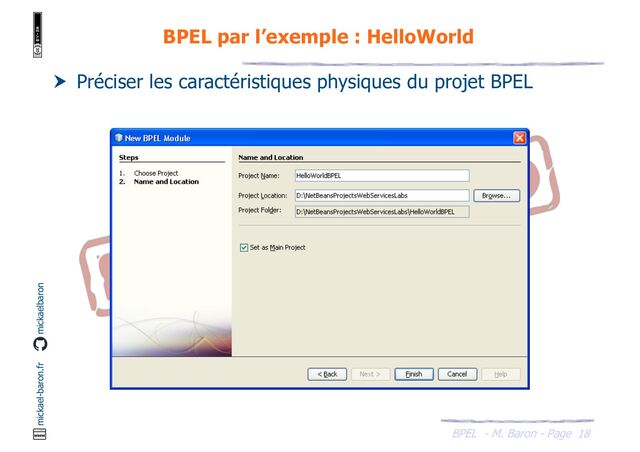 BPEL - M. Baron - Page
mickael-baron.fr mickaelbaron
18
BPEL par l’exemple : HelloWorld
 Préciser les caractéristiques physiques du projet BPEL
