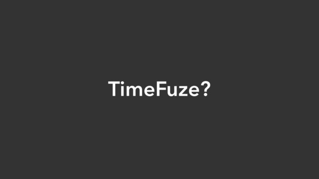 TimeFuze?
