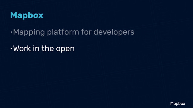 •Mapping platform for developers
Mapbox
•Work in the open
