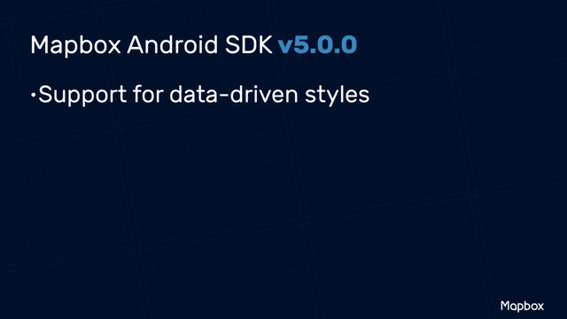 Mapbox Android SDK v5.0.0
•Support for data-driven styles
