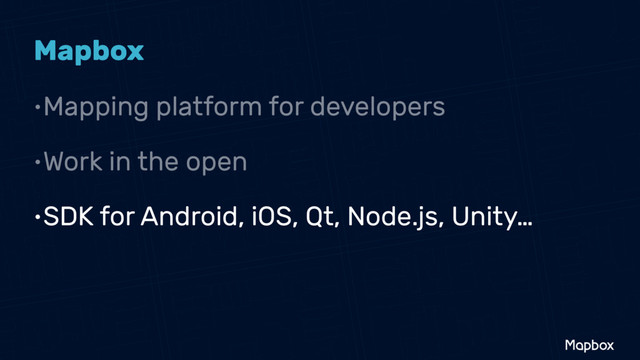 •Mapping platform for developers
Mapbox
•Work in the open
•SDK for Android, iOS, Qt, Node.js, Unity…

