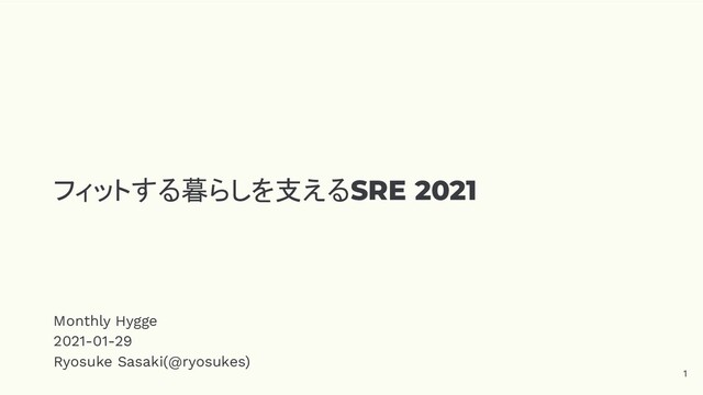 フィットする暮らしを支えるSRE 2021
Monthly Hygge
2021-01-29
Ryosuke Sasaki(@ryosukes)
1
