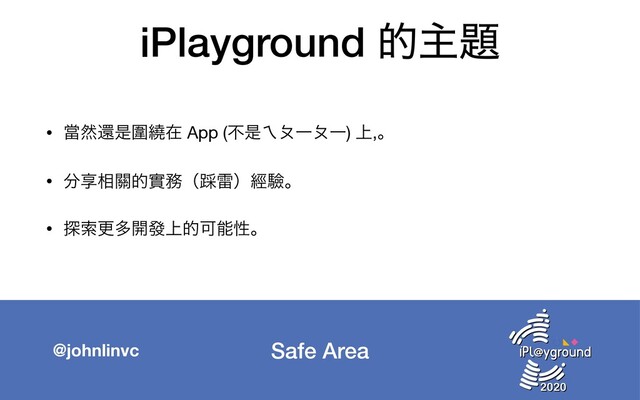 Safe Area
@johnlinvc
iPlayground తओ୊
• ᙛવؐੋᅴ៴ࡏ App (ෆੋ˖ʽҰʽҰ) ্,ɻ

• ෼ڗ૬᮫తመ຿ʢҏཕʣៃᱛɻ

• ୳ࡧߋଟ։ᚙ্తՄೳੑɻ
